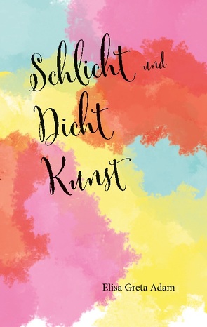 Schlicht und Dicht Kunst von Adam,  Elisa Greta