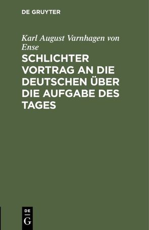 Schlichter Vortrag an die Deutschen über die Aufgabe des Tages von Varnhagen von Ense,  Karl August