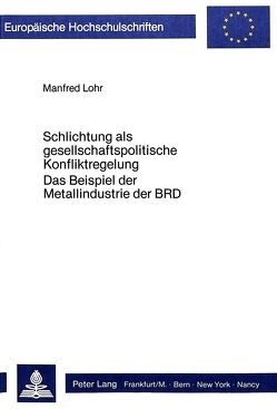 Schlichtung als gesellschaftspolitische Konfliktregelung von Lohr,  Manfred