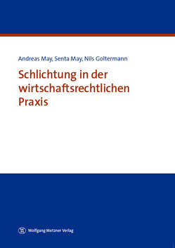 Schlichtung in der wirtschaftsrechtlichen Praxis von Goltermann,  Nils, May,  Andreas, May,  Senta