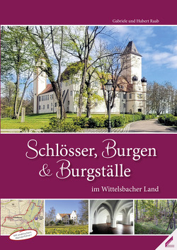 Schlösser, Burgen und Burgställe im Wittelsbacher Land von Raab,  Gabriele, Raab,  Hubert