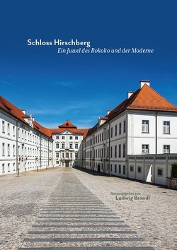 Schloss Hirschberg – Ein Juwel des Rokoko und der Moderne von Brandl,  Anton, Kneidinger,  Robert, Pfeilschifter,  Georg