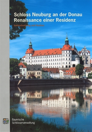 Schloss Neuburg an der Donau: Renaissance einer Residenz, Instandsetzung und Ausbau von Bamberger,  Walter, Frey,  Josef, Grad,  Johann, Haefner,  Klaus, Hauk,  Jörg, Langer,  Brigitte, Reiter,  Aksel, Strasser,  Christoph, Wich,  Elmar