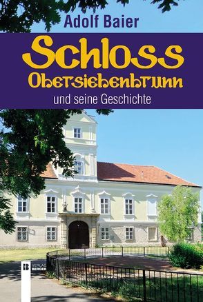 Schloss Obersiebenbrunn und seine Geschichte von Baier,  Adolf