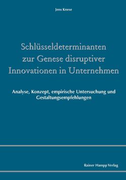 Schlüsseldeterminanten zur Genese disruptiver Innovationen in Unternehmen von Knese,  Jens