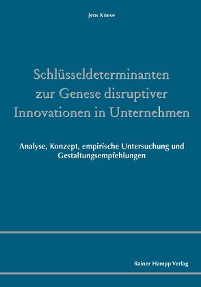 Schlüsseldeterminanten zur Genese disruptiver Innovationen in Unternehmen von Knese,  Jens