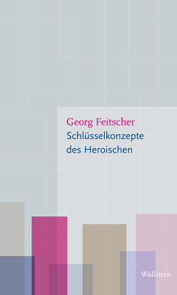 Schlüsselkonzepte des Heroischen von Feitscher,  Georg