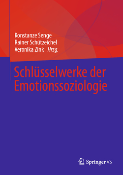 Schlüsselwerke der Emotionssoziologie von Schützeichel,  Rainer, Senge,  Konstanze, Zink,  Veronika