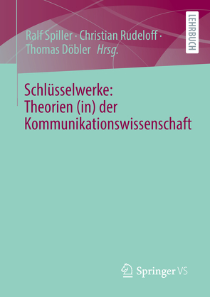 Schlüsselwerke: Theorien (in) der Kommunikationswissenschaft von Döbler,  Thomas, Rudeloff,  Christian, Spiller,  Ralf