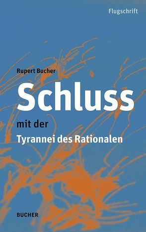 Schluss mit der Tyrannei des Rationalen von Bucher,  Rupert