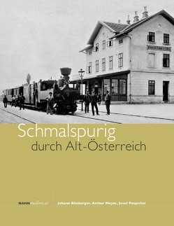 Schmalspurig durch Alt-Österreich von Blieberger,  Johann, Meyer,  Arthur, Pospichal,  Josef