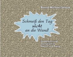 Schmeiß den Tag nicht an die Wand! von FischerLautner Verlag GbR, Lautner,  Rolf, Straub,  Bernd-Michael