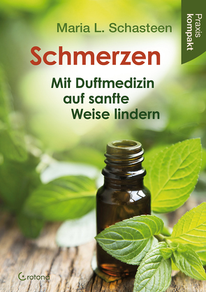 Schmerzen – Mit Duftmedizin auf sanfte Weise lindern von Schasteen,  Maria L.