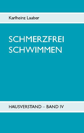 Schmerzfrei schwimmen – Hausverstand Band IV von Lauber,  Karlheinz