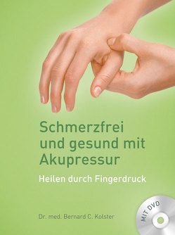 Schmerzfrei und gesund mit Akupressur (inkl. DVD) von Kolster,  Bernard C.
