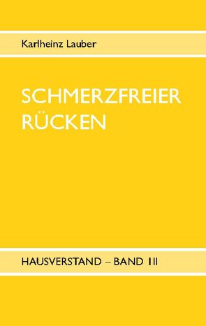 Schmerzfreier Rücken – Hausverstand Band III von Lauber,  Karlheinz