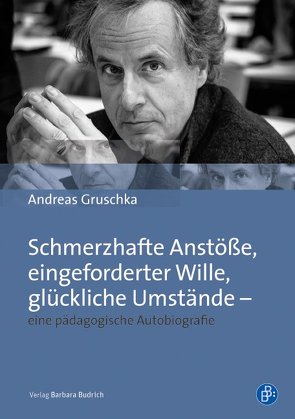 Schmerzhafte Anstöße, eingeforderter Wille, glückliche Umstände – eine pädagogische Autobiografie von Gruschka,  Andreas