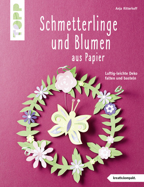 Schmetterlinge und Blumen aus Papier (kreativ.kompakt) von Ritterhoff,  Anja
