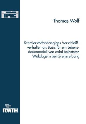 Schmierstoffabhängiges Verschleißverhalten als Basis für ein Lebensdauermodell von axial belasteten Wälzlagern bei Grenzreibung von Wolf,  Thomas