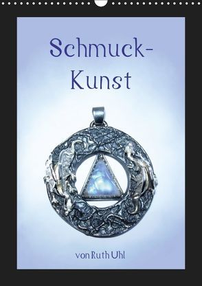 Schmuck-Kunst von Ruth Uhl (Wandkalender 2019 DIN A3 hoch) von Uhl,  Ruth, und Künstlerin,  Goldschmiedemeisterin