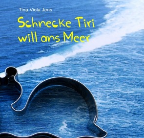 Schnecke Tiri will ans Meer von Jens,  Tina Viola