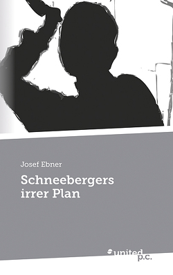Schneebergers irrer Plan von Ebner,  Josef