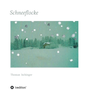 Schneeflocke – Eine Geschichte über Freundschaft, Abschied und Wiederkehr von Friedrichsen,  Verena, Ischinger,  Thomas