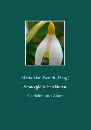 Schneeglöckchen läuten – Gedichte und Zitate von Mail-Brandt,  Maria