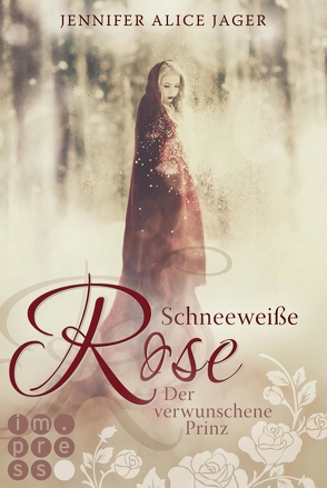 Schneeweiße Rose. Der verwunschene Prinz (Rosenmärchen 1) von Jager,  Jennifer Alice