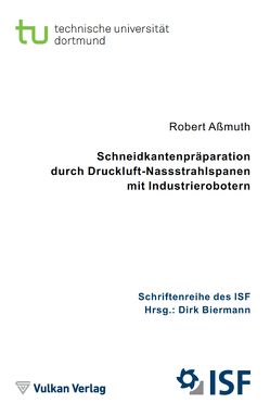Schneidkantenpräparation durch Druckluft-Nassstrahlspanen mit Industrierobotern von Aßmuth,  Robert, Biermann,  Dirk