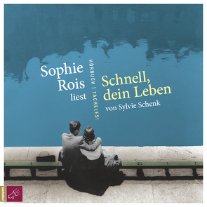 Schnell, dein Leben von Rois,  Sophie, Schenk,  Sylvie