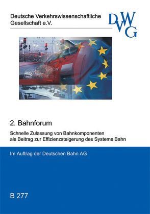 Schnelle Zulassung von Bahnkomponenten als Beitrag zur Effizienzsteigerung des Systems Bahn von Freudenstein,  Stephan, Hecht,  Markus, Kaminsky,  Ralf, Köck,  Alexander, Panier,  Frank, Siegmann,  Jürgen, Thomasch,  Andreas, Wittmeier,  Klaus