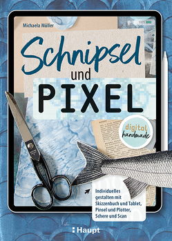 Schnipsel und Pixel von Müller,  Michaela