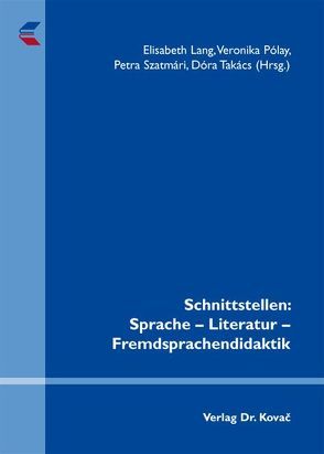 Schnittstellen: Sprache – Literatur – Fremdsprachendidaktik von Lang,  Elisabeth, Pólay,  Veronika, Szatmári,  Petra, Takács,  Dóra
