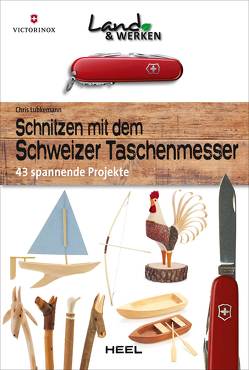 Schnitzen mit dem Schweizer Taschenmesser: 43 spannende Projekte von Lubkemann,  Chris