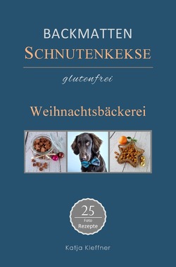 Schnutenkekse / SCHNUTENKEKSE Weihnachtsbäckerei – glutenfreie BACKMATTEN REZEPTE für Hunde von Kleffner,  Katja