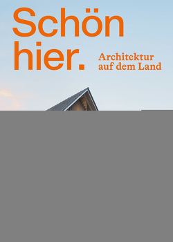 Schön hier. Architektur auf dem Land von Becker,  Annette, Cachola Schmal,  Peter, Katte,  Joana, Köchlin,  Torsten, Lampe,  Stefanie, Negussie,  Lessano