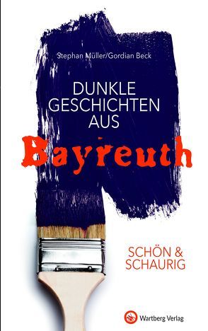 SCHÖN & SCHAURIG – Dunkle Geschichten aus Bayreuth von Beck,  Gordian, Mueller,  Stephan