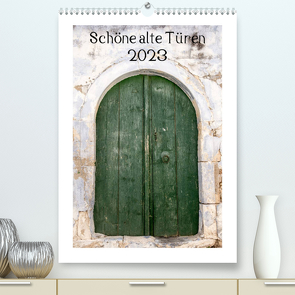Schöne alte Türen (Premium, hochwertiger DIN A2 Wandkalender 2023, Kunstdruck in Hochglanz) von Streiparth,  Katrin