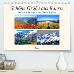 Schöne Grüße aus Rauris (Premium, hochwertiger DIN A2 Wandkalender 2023, Kunstdruck in Hochglanz) von Kramer,  Christa