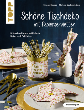 Schöne Tischdeko mit Papierservietten (kreativ.kompakt) von Knappe,  Simone, Lautenschläger,  Stefanie