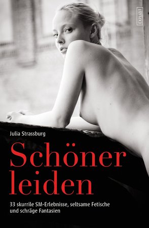 Schöner leiden – 33 skurrile SM-Erlebnisse, seltsame Fetische und schräge Fantasien von Strassburg,  Julia