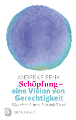 Schöpfung – eine Vision von Gerechtigkeit von Benk,  Andreas