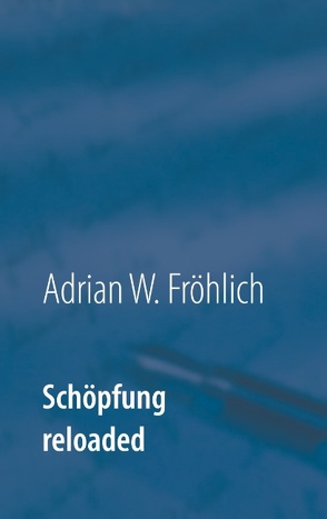 Schöpfung reloaded von Fröhlich,  Adrian W.