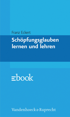 Schöpfungsglauben lernen und lehren von Eckert,  Franz