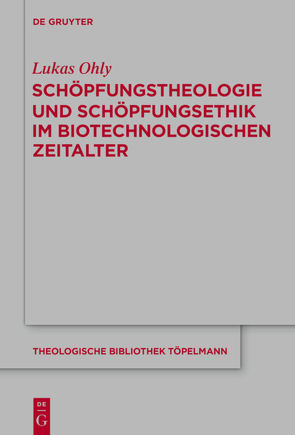 Schöpfungstheologie und Schöpfungsethik im biotechnologischen Zeitalter von Ohly,  Lukas