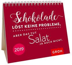 Schokolade löst keine Probleme, aber das tut Salat ja auch nicht. 2019 von Groh Redaktionsteam