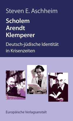 Scholem, Arendt, Klemperer von Aschheim,  Steven E, Dunkhase,  Jan Eike