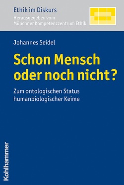 Schon Mensch oder noch nicht? von (MKE),  Münchner Kompetenz Zentrum Ethik, Seidel,  Johannes