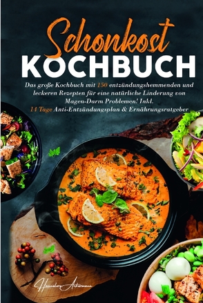 Schonkost Kochbuch! Das große Kochbuch mit 150 entzündungshemmenden & leckeren Rezepten! von Ackermann,  Hannelore